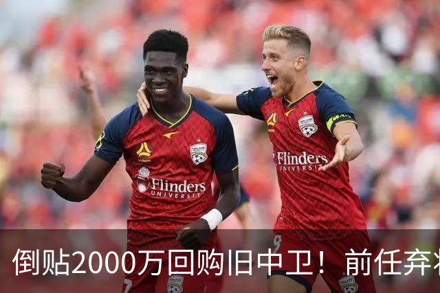 倒贴2000万回购旧中卫！前任弃将身价暴涨，利物浦被动补强引争议